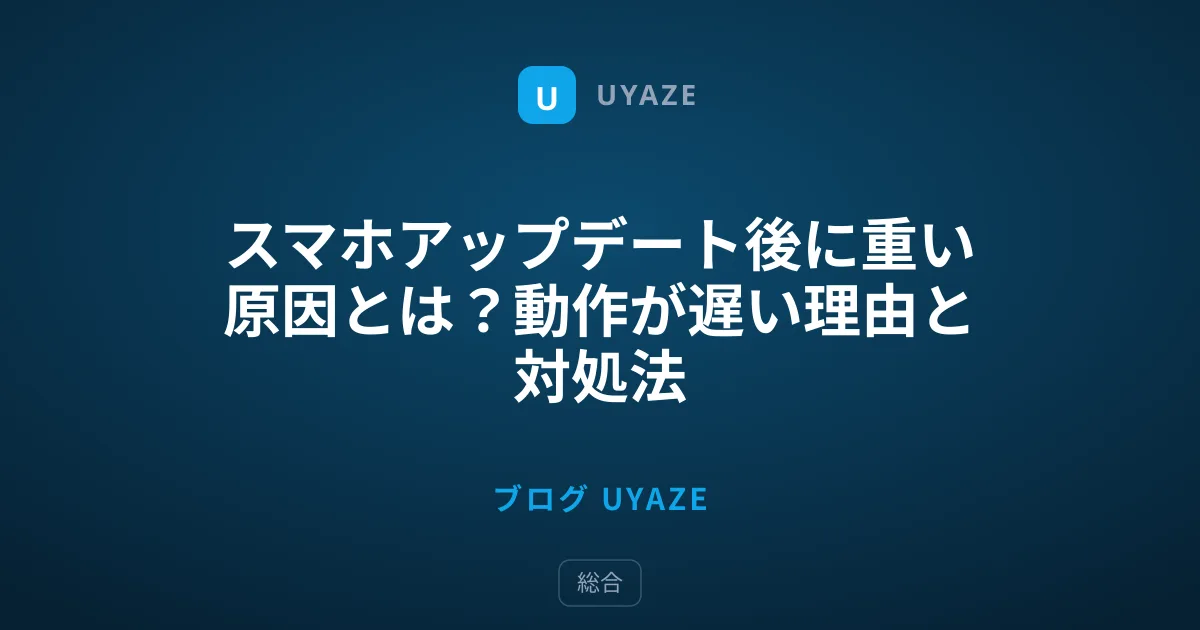 スマホアップデート後に重い原因とは？動作が遅い理由と対処法